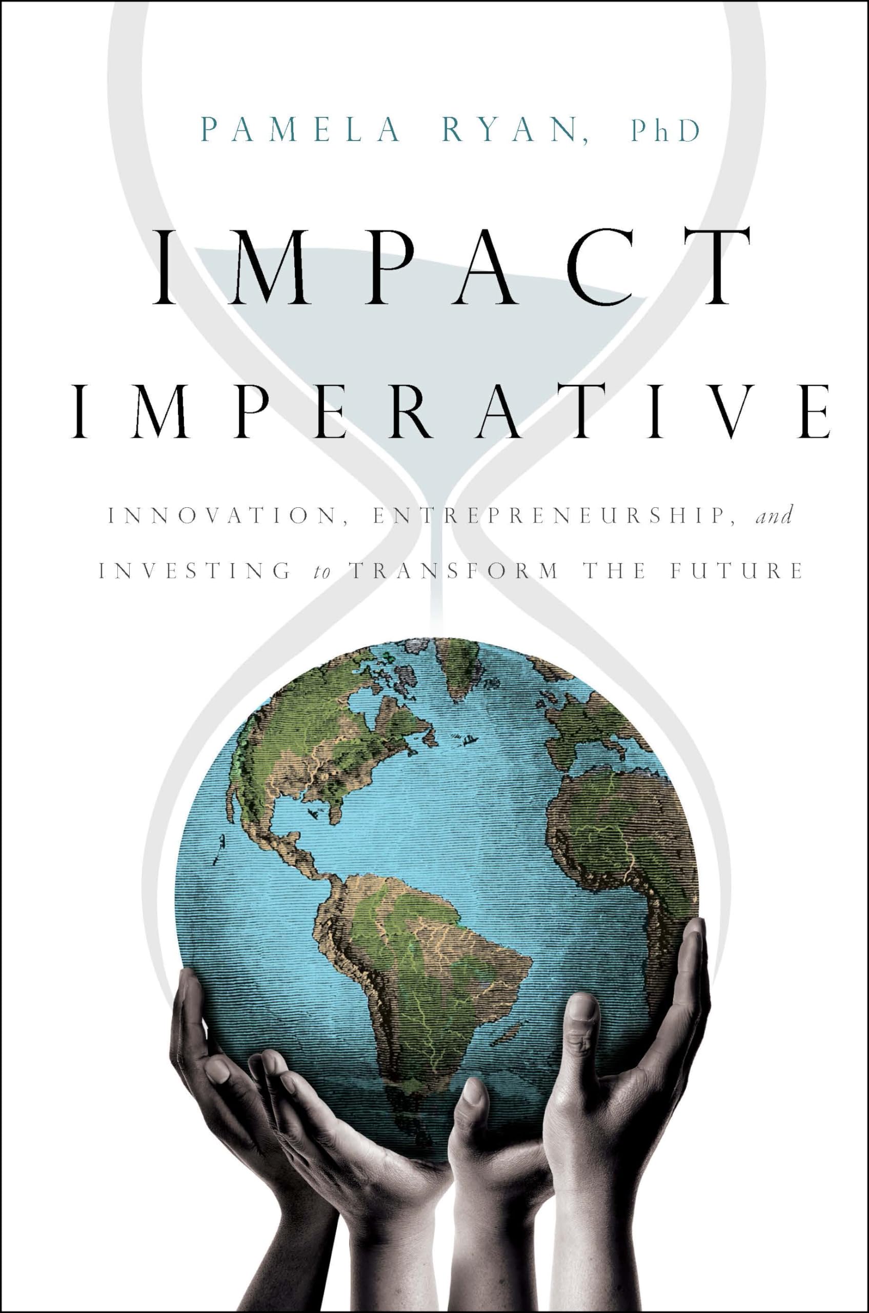 impact imperative innovation entrepreneurship and investing to transform the future  pamela ryan phd