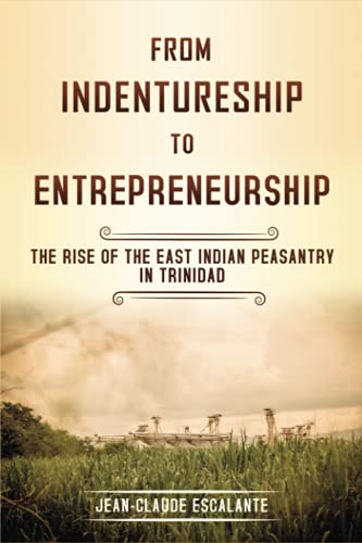 from indentureship to entrepreneurship the rise of the east indian peasantry in trinidad  escalante, jean