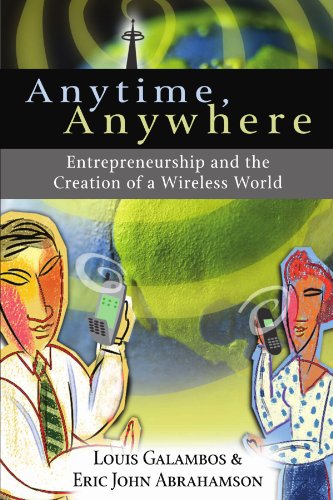 anytime anywhere entrepreneurship and the creation of a wireless world 1st edition galambos, louis,