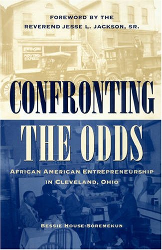 confronting the odds african american entrepreneurship in cleveland ohio 1st edition house soremekun, bessie