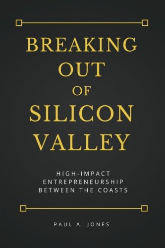 breaking out of silicon valley high impact entrepreneurship between the coasts 1st edition jones, paul a