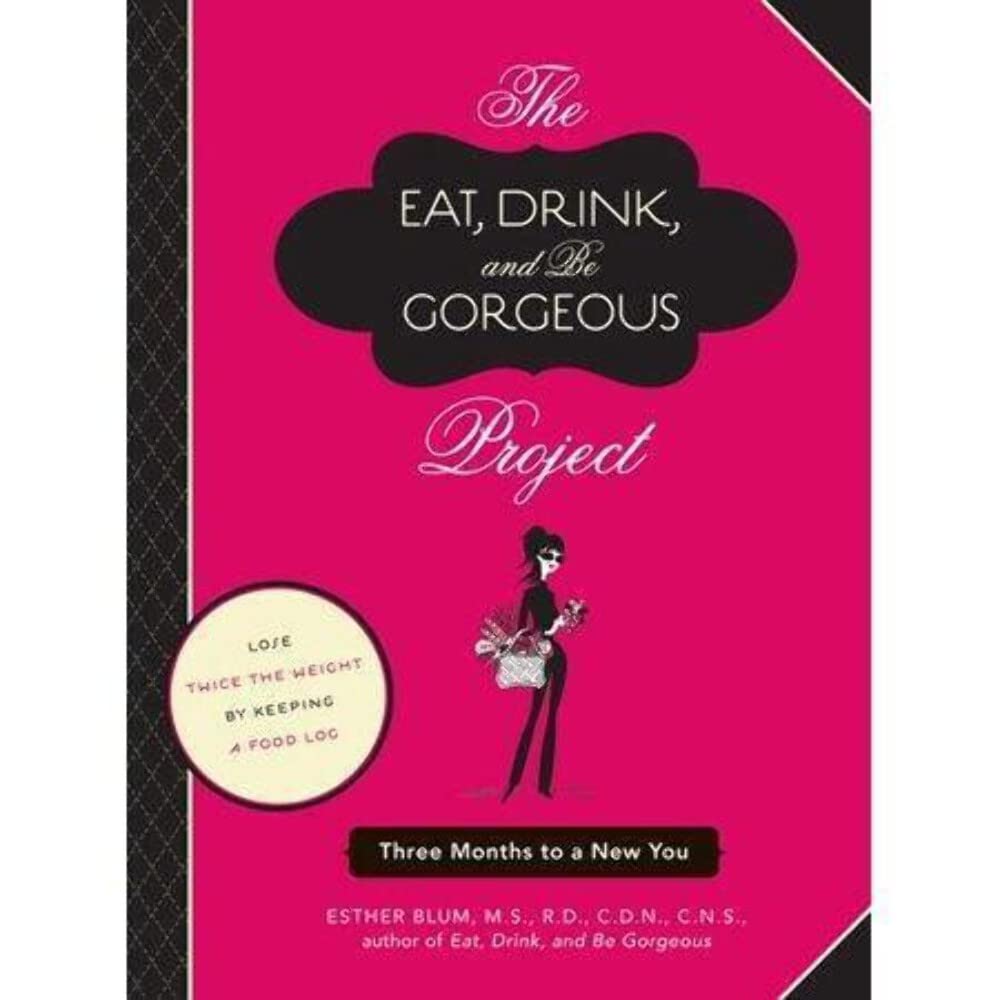 the eat drink and be gorgeous project three months to a new you 1st edition blum m.s. r.d. c.d.n. c.n.s.,