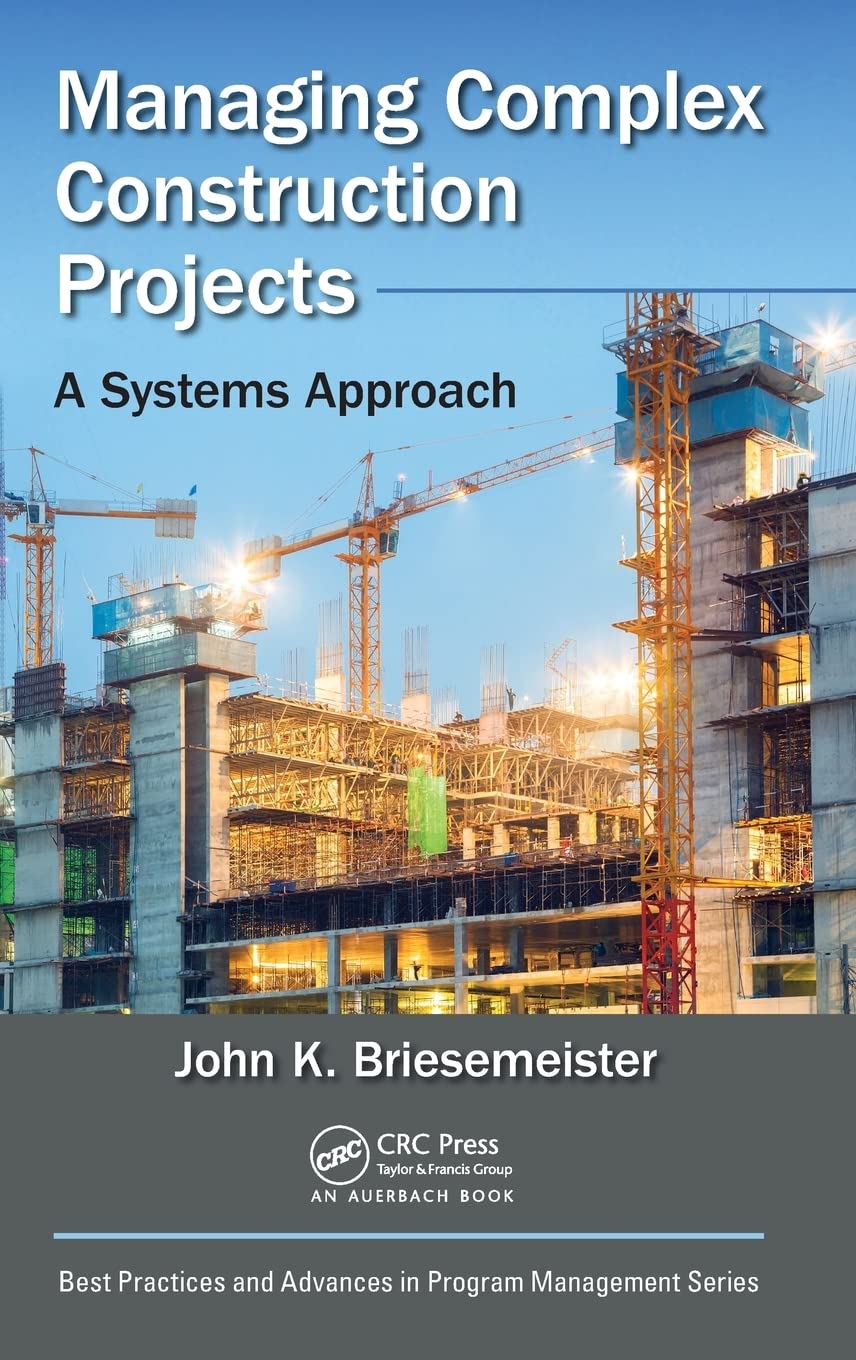 managing complex construction projects a systems approach 1st edition briesemeister, john k. 1498783112,