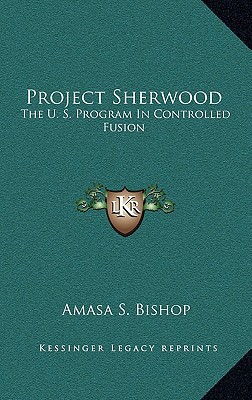 project sherwood the u s program in controlled fusion  bishop, amasa s. 116612794x, 9781166127947