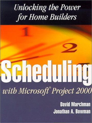 scheduling with microsoft project 2000 unlocking the power for home builders marchman, david a., bowman,