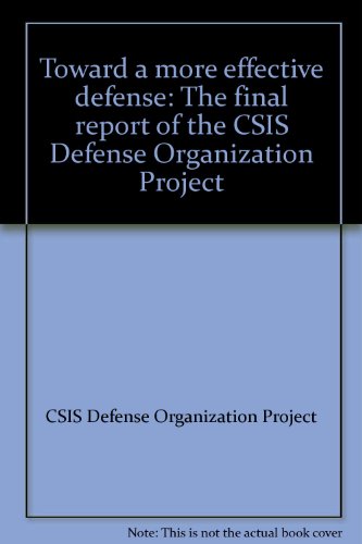 toward a more effective defense the final report of the csis defense organization project  csis defense