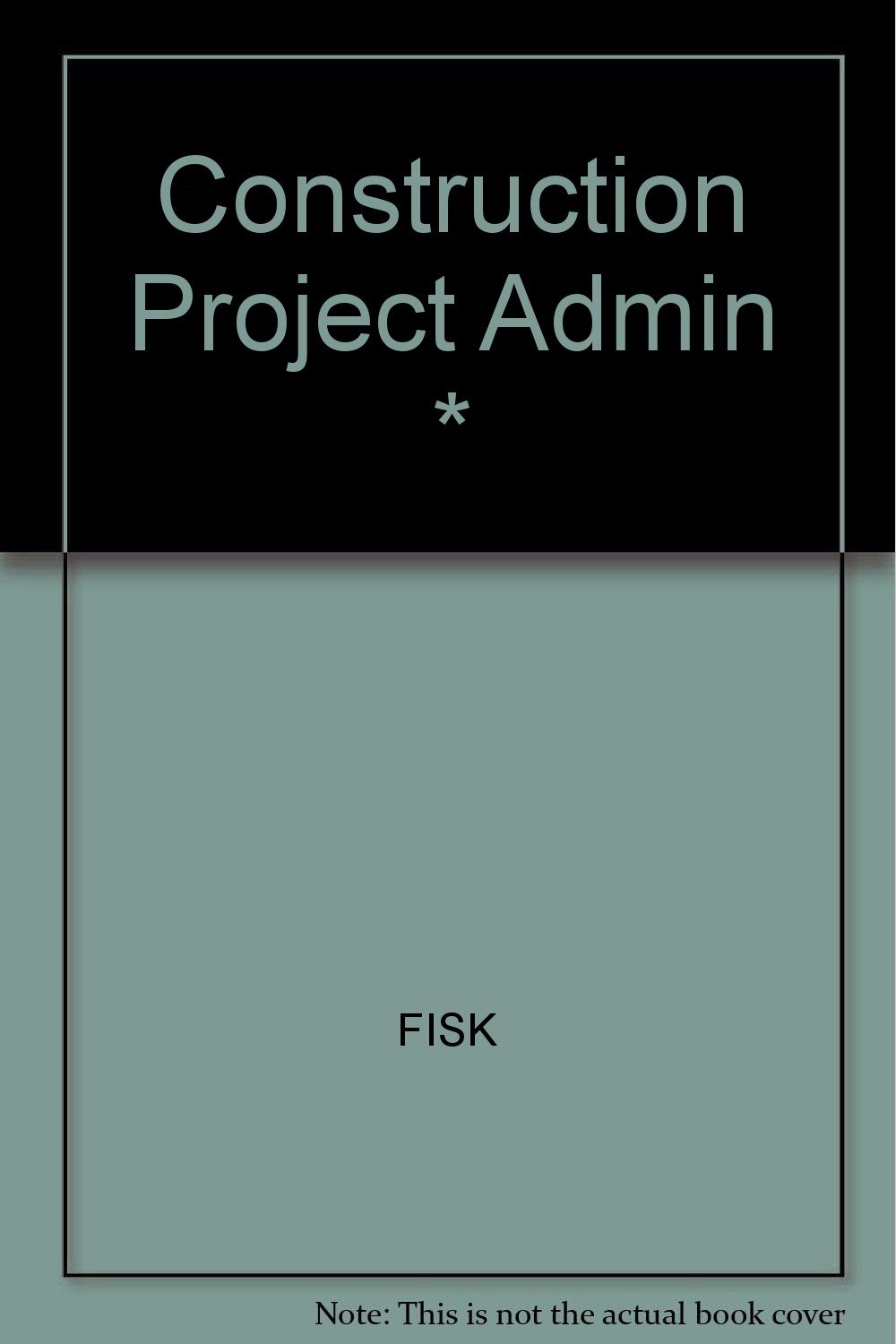 construction project administration 3rd edition fisk 0131709372, 9780131709379