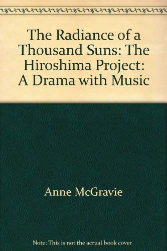 the radiance of a thousand suns the hiroshima project  anne v. mcgravie, dwight okita, nicholas a. patricca,