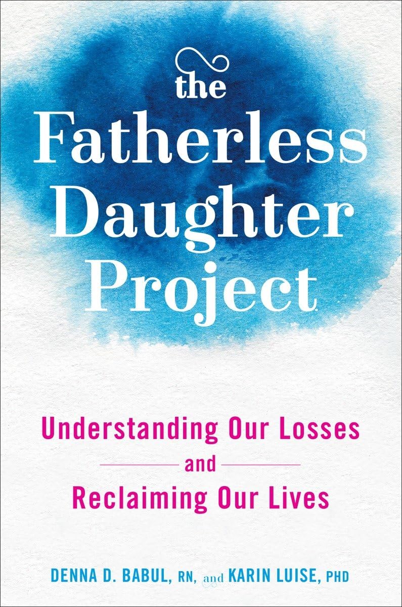 the fatherless daughter project understanding our losses and reclaiming our lives  babul rn, denna, luise,