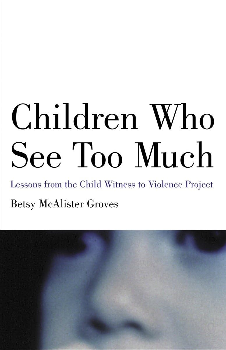 children who see too much lessons from the child witness to violence project  groves, betsy mcalister