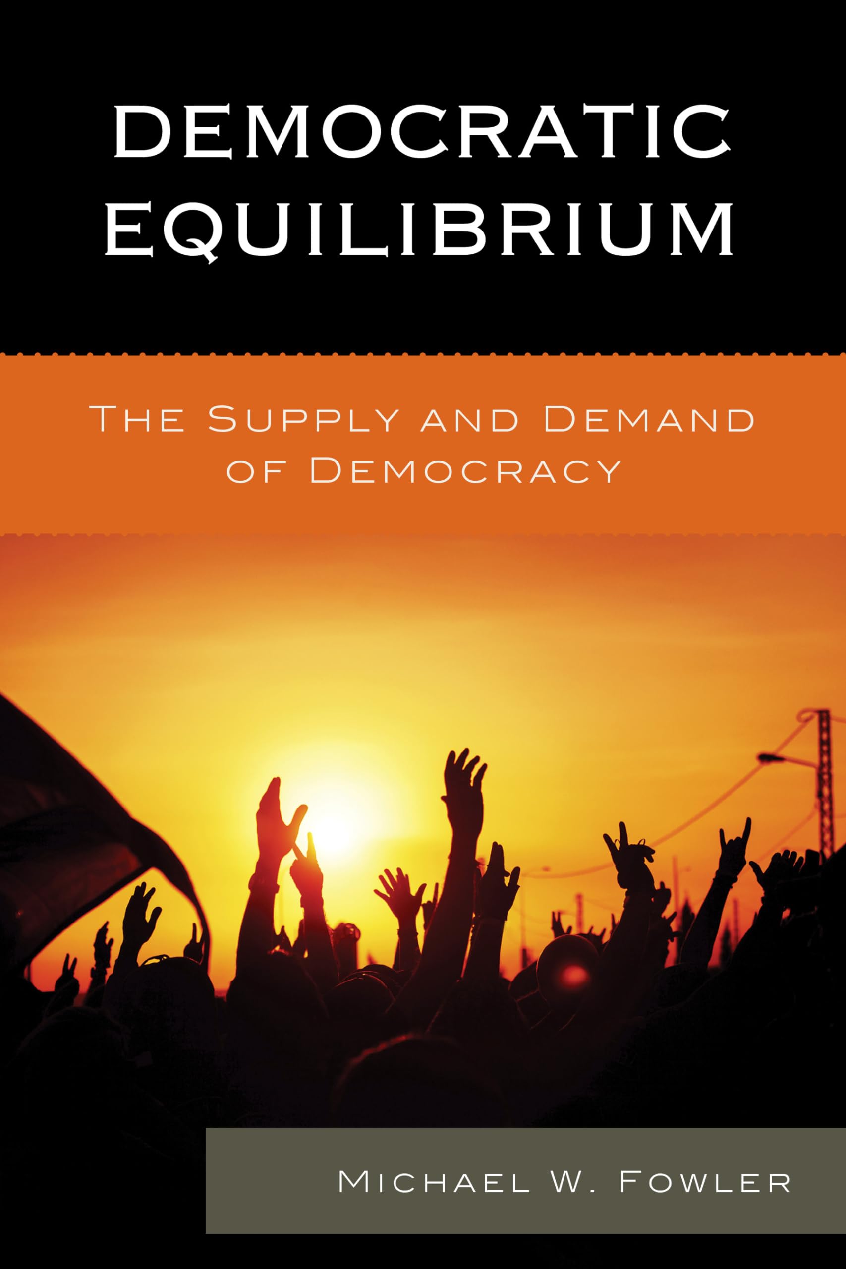 democratic equilibrium the supply and demand of democracy  fowler, michael w. 1498505015, 9781498505017
