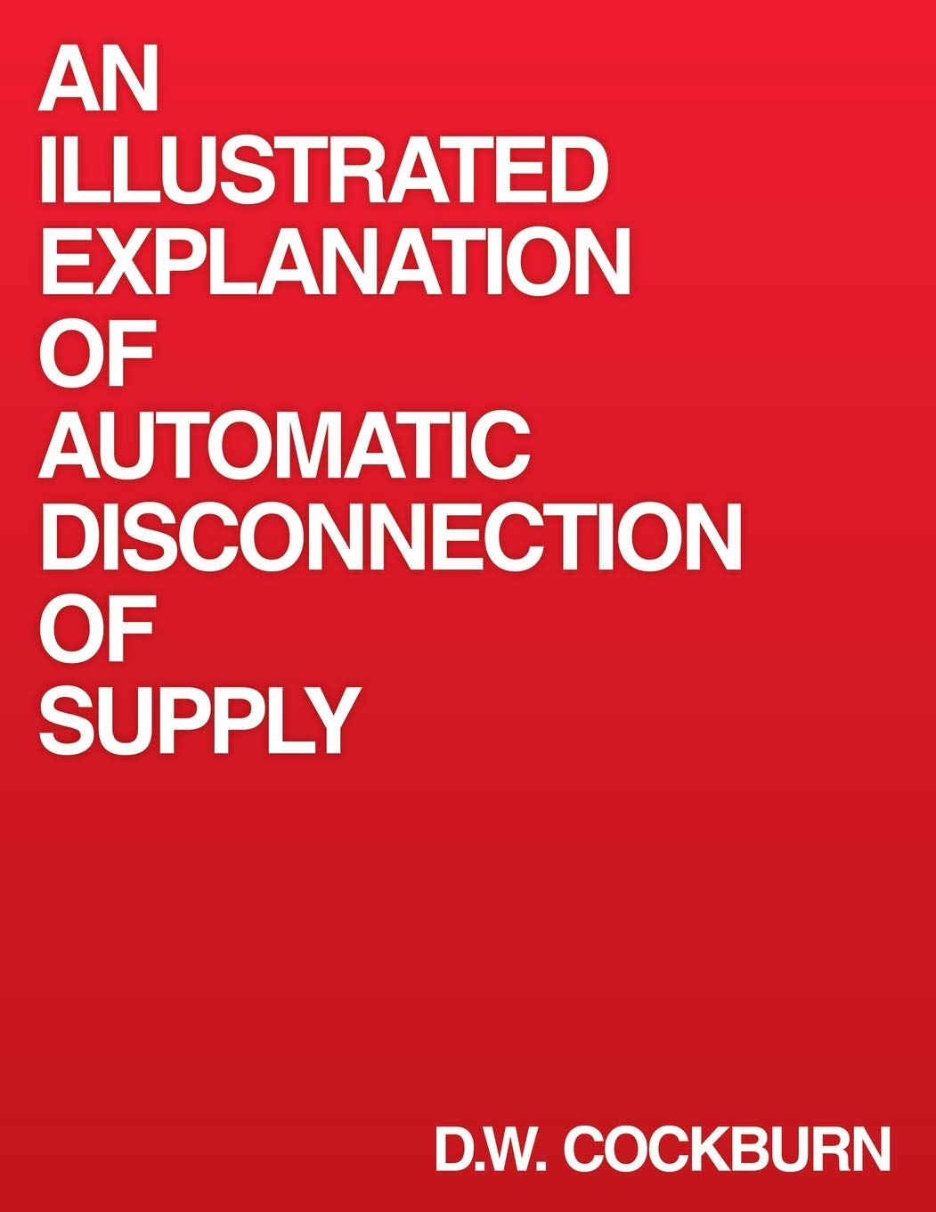 an illustrated explanation of automatic disconnection of supply 1st edition cockburn, d.w. 1449055370,