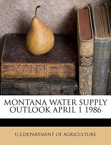 montana water supply outlook april 1 1986 u. s. department of agriculture 1179399625, 9781179399621