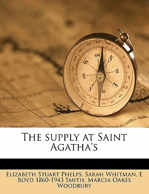 the supply at saint agathas phelps, elizabeth stuart, whitman, sarah, smith, e boyd 1860 1943 1177016117,