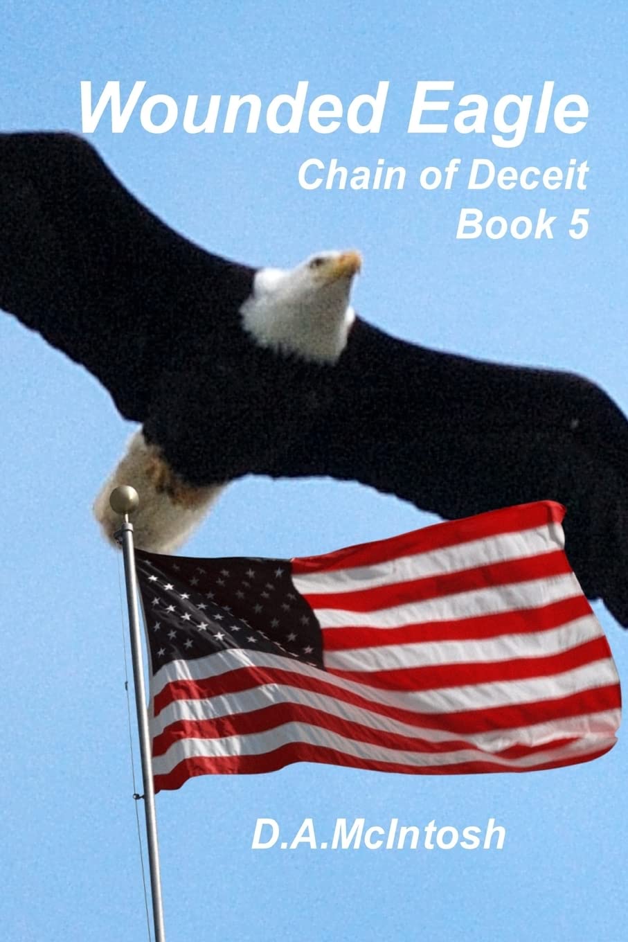 wounded eagle chain of deceit book 5 chain of deceit book 5 mcintosh, david a 098562762x, 9780985627621