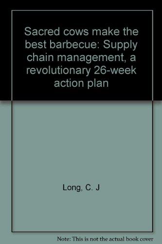 sacred cows make the best barbecue supply chain management a revolutionary 26 week action plan  chip j. long,