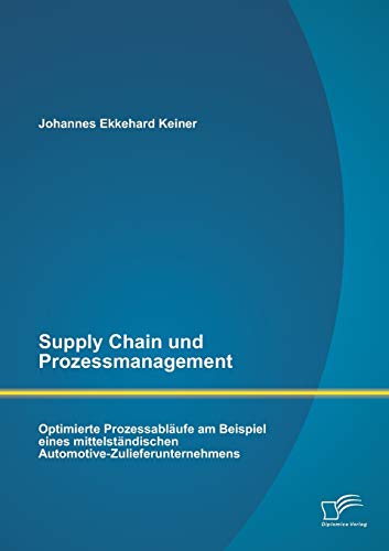 supply chain und prozessmanagement optimierte prozessabl ufe am beispiel eines mittelst ndischen automotive