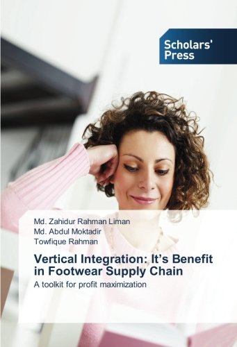 vertical integration it s benefit in footwear supply chain a toolkit for profit maximization 1st edition