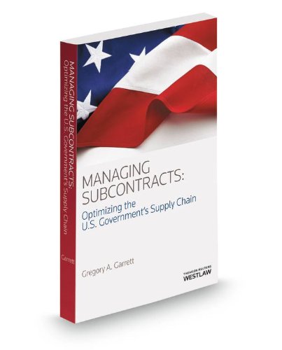 managing subcontracts optimizing the u s governments supply chain 2013 2014 ed  gregory garrett 031462788x,