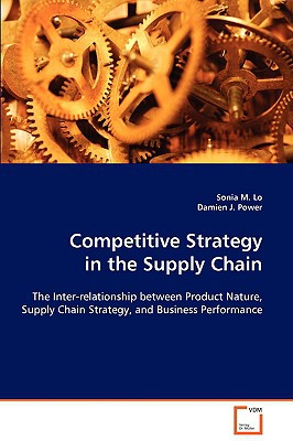 competitive strategy in the supply chain  lo, sonia m., power, damien j. 363905217x, 9783639052176