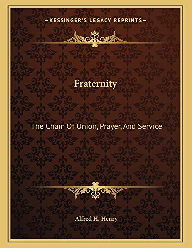 fraternity the chain of union prayer and service  henry, alfred h. 116302466x, 9781163024669