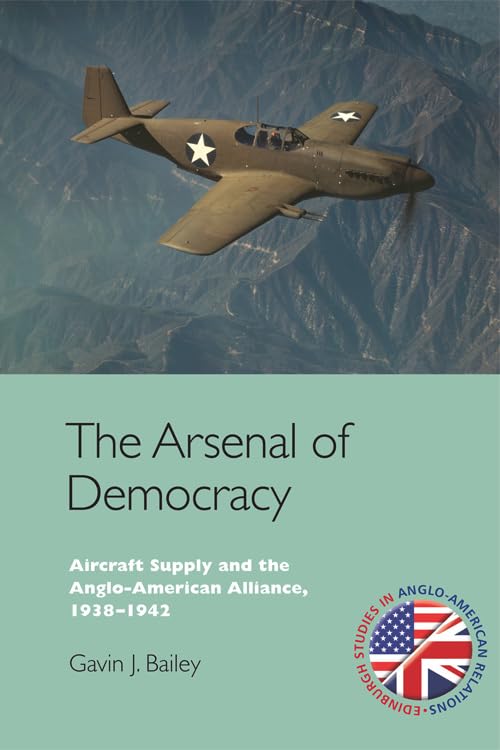 the arsenal of democracy aircraft supply and the anglo american alliance 1938 1942 1st edition bailey, gavin