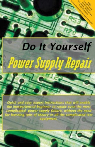 do it yourself power supply repair quick and easy expert instructions to repair even the most complicated