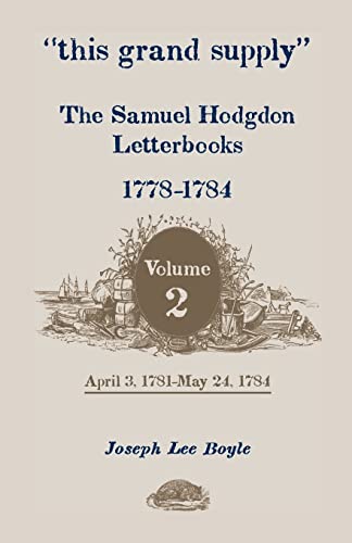 this grand supply the samuel hodgdon letterbooks 1778 1784 volume 2 april 3 1781 may 24 1784  boyle, joseph