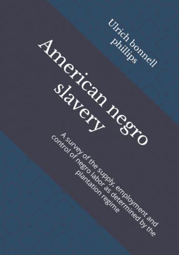 american negro slavery a survey of the supply employment and control of negro labor as determined by the