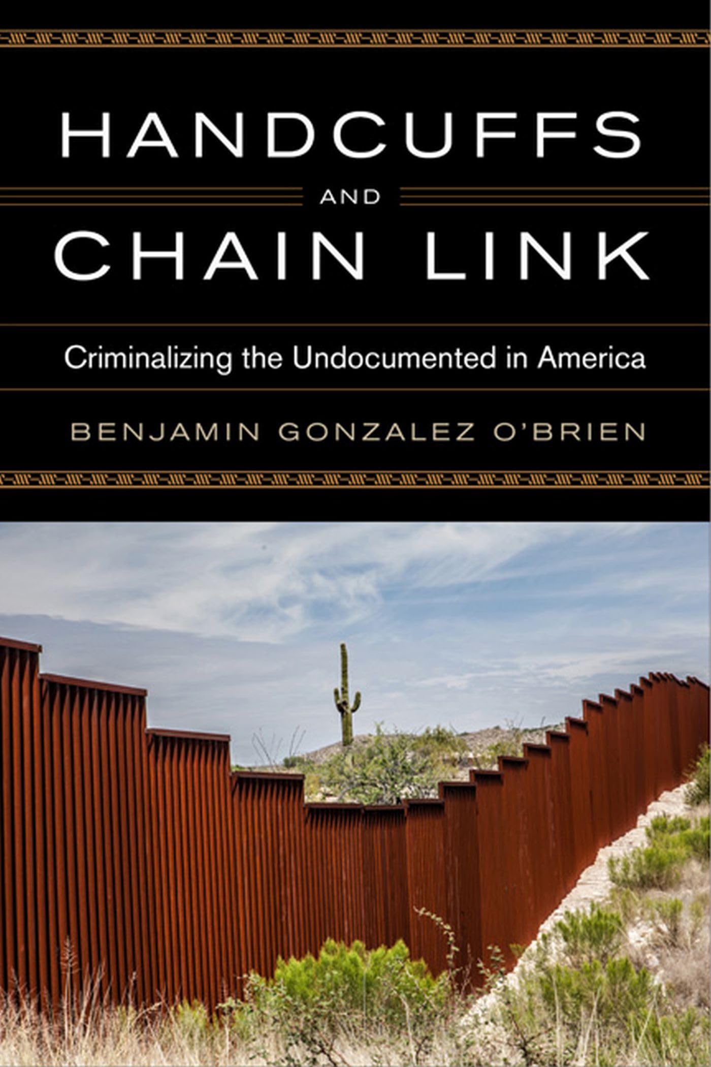 handcuffs and chain link criminalizing the undocumented in america  gonzalez obrien, benjamin 0813941326,