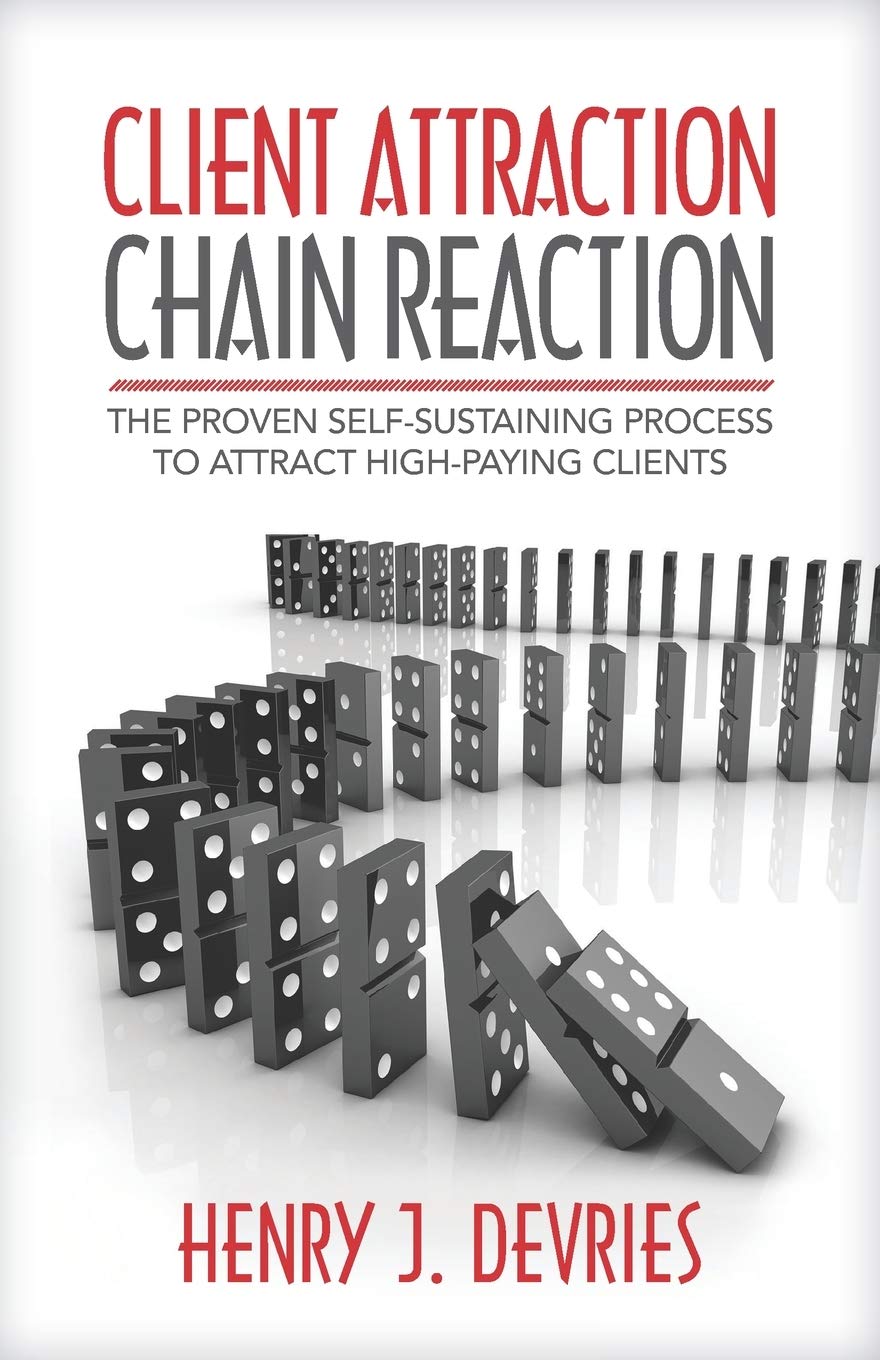 client attraction chain reaction the proven self sustaining process to attract high paying clients  devries,