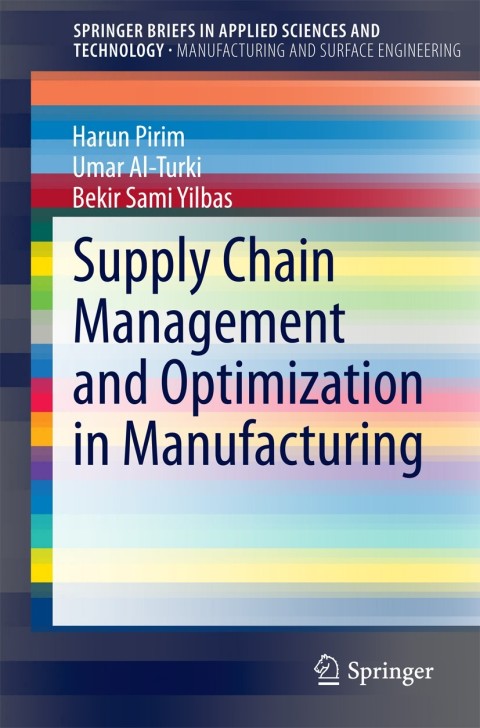 supply chain management and optimization in manufacturing 2014 edition pirim, harun, al turki, umar, yilbas,