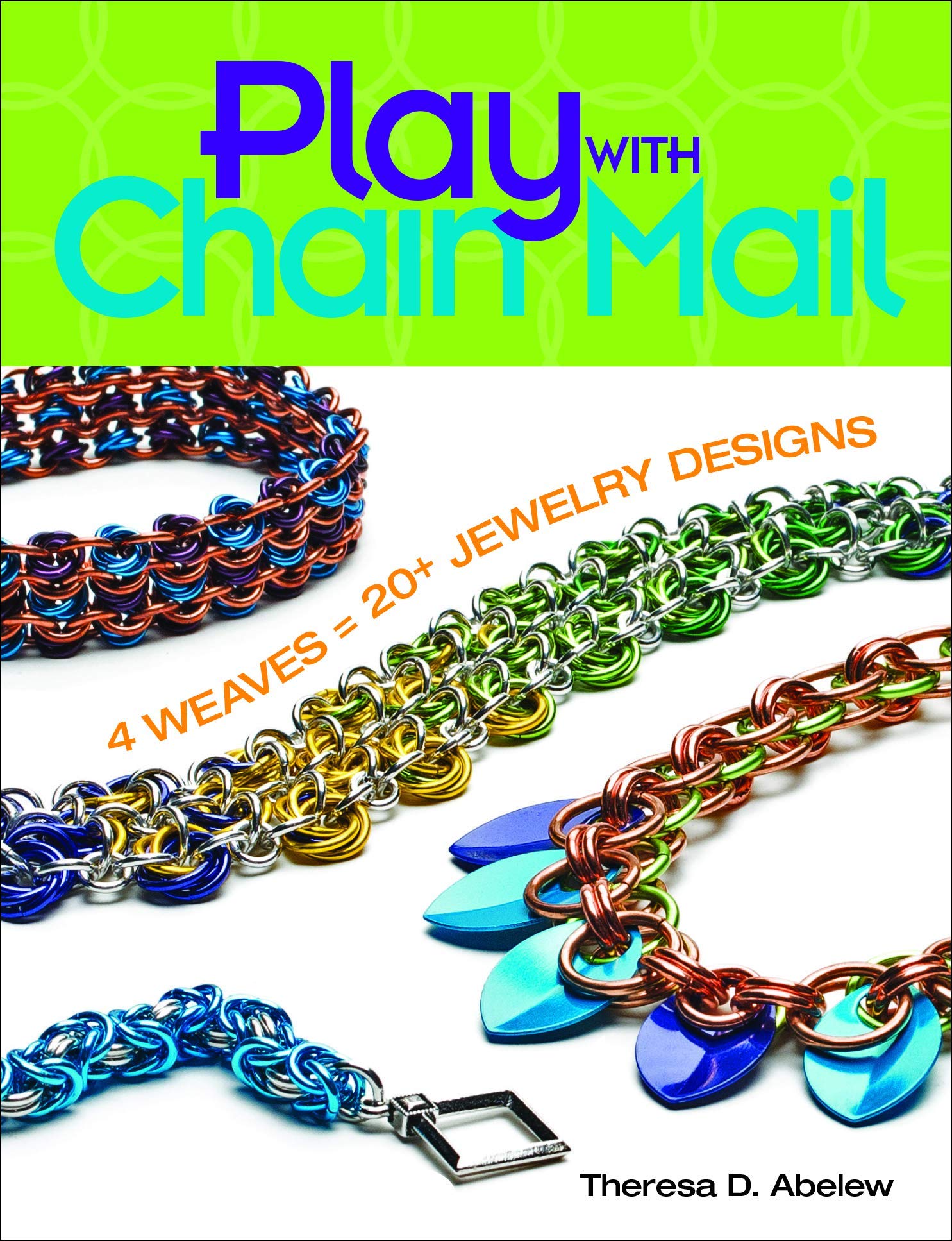 play with chain mail 4 weaves 20+ jewelry designs abelew, theresa d. 1627001727, 9781627001724