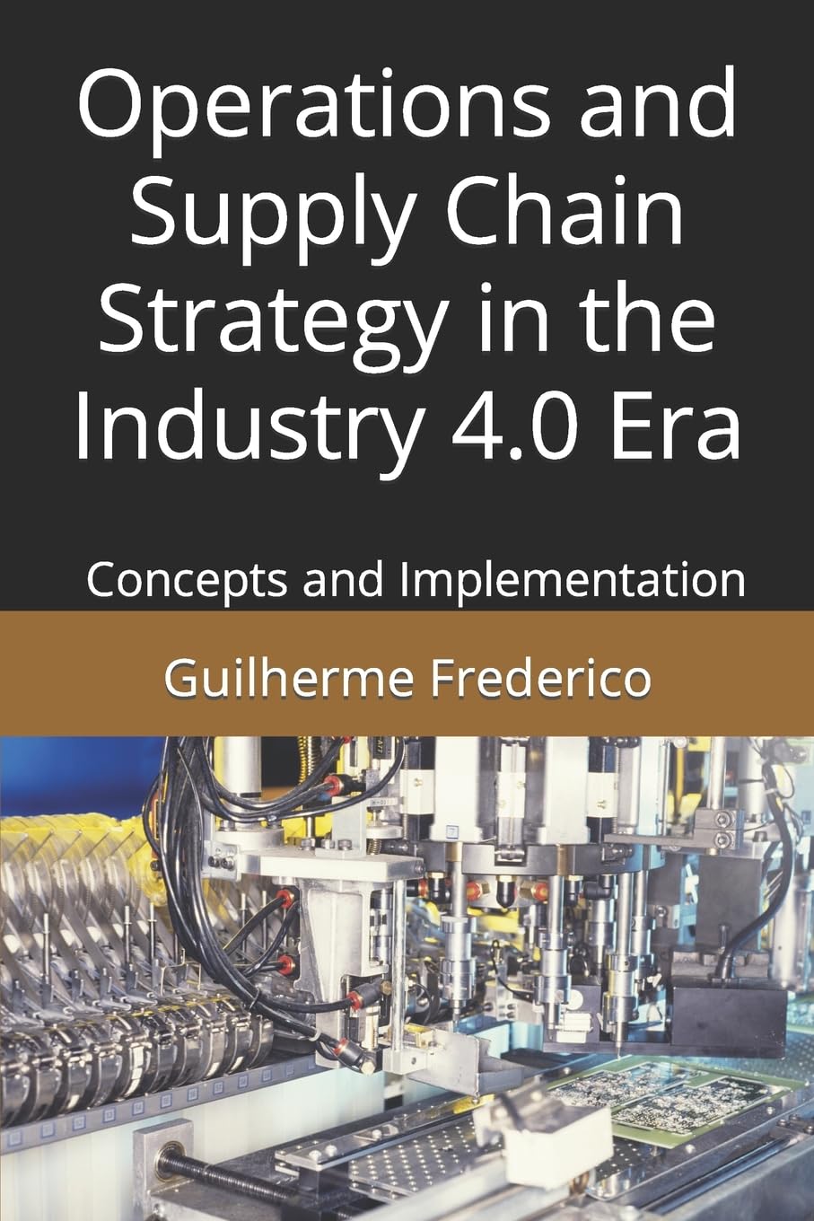 operations and supply chain strategy in the industry 4 0 era concepts and implementation  frederico, dr