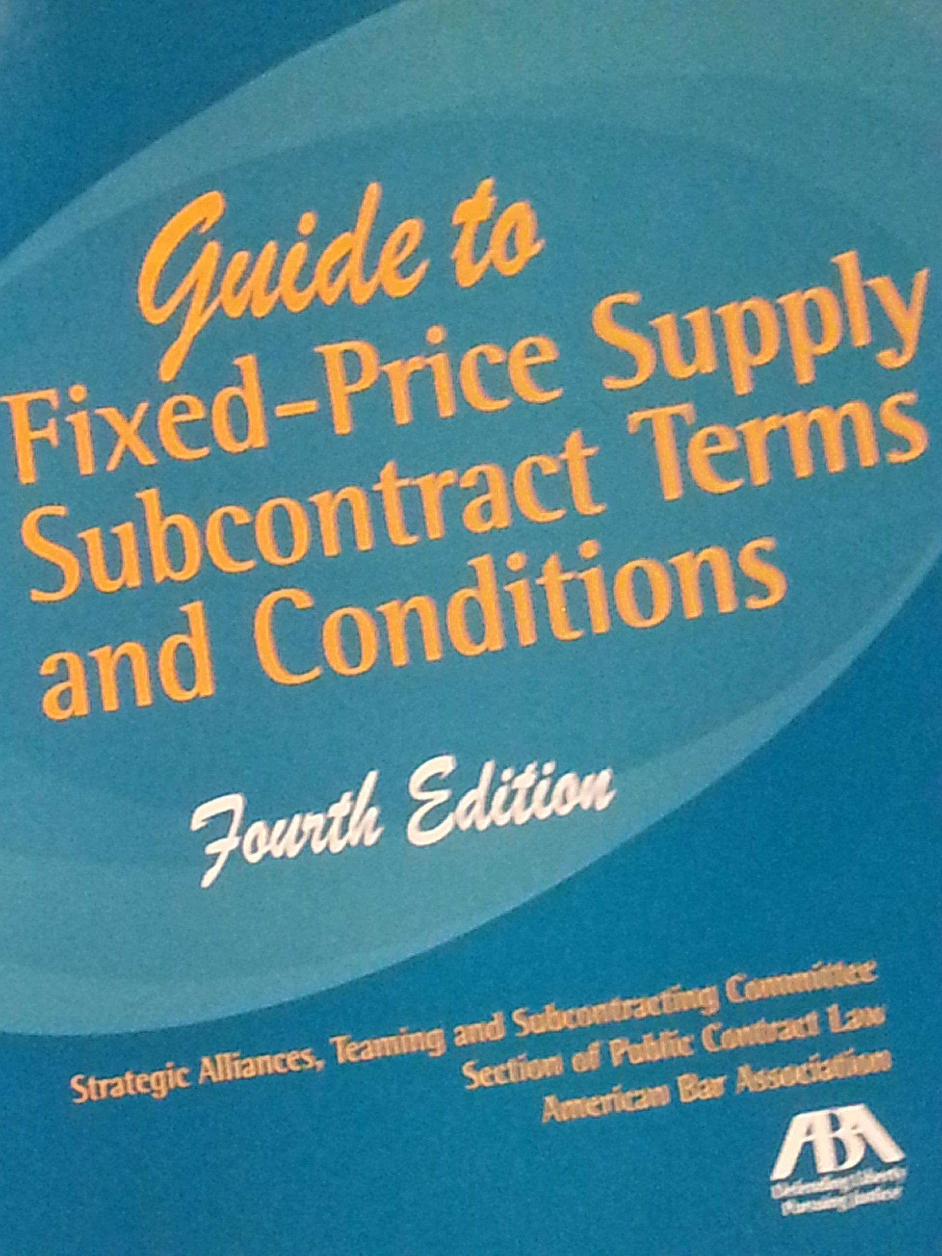 guide to fixed price supply subcontract terms and conditions a project of the strategic fourth edition