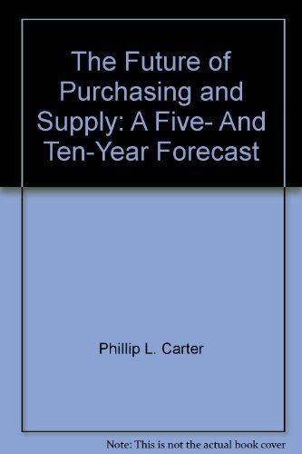 the future of purchasing and supply a five and ten year forecast  carter, phillip l., center for advanced