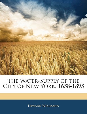 the water supply of the city of new york 58 1895  edward wegmann 1143629256, 9781143629259