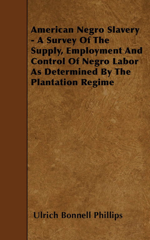 american negro slavery a survey of the supply employment and control of negro labor as determined by the