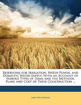 reservoirs for irrigation water power and domestic water supply with an account of various types of dams and