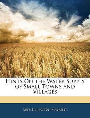 hints on the water supply of small towns and villages  luke livingston macassey 1144325234, 9781144325235