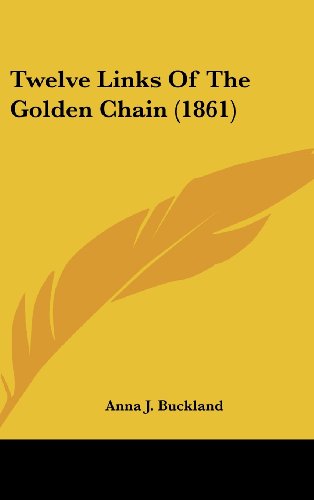 twelve links of the golden chain  anna j. buckland 1120976227, 9781120976222