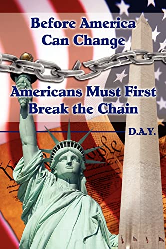 before america can change americans must first break the chain  d.a.y. 143492520x, 9781434925206