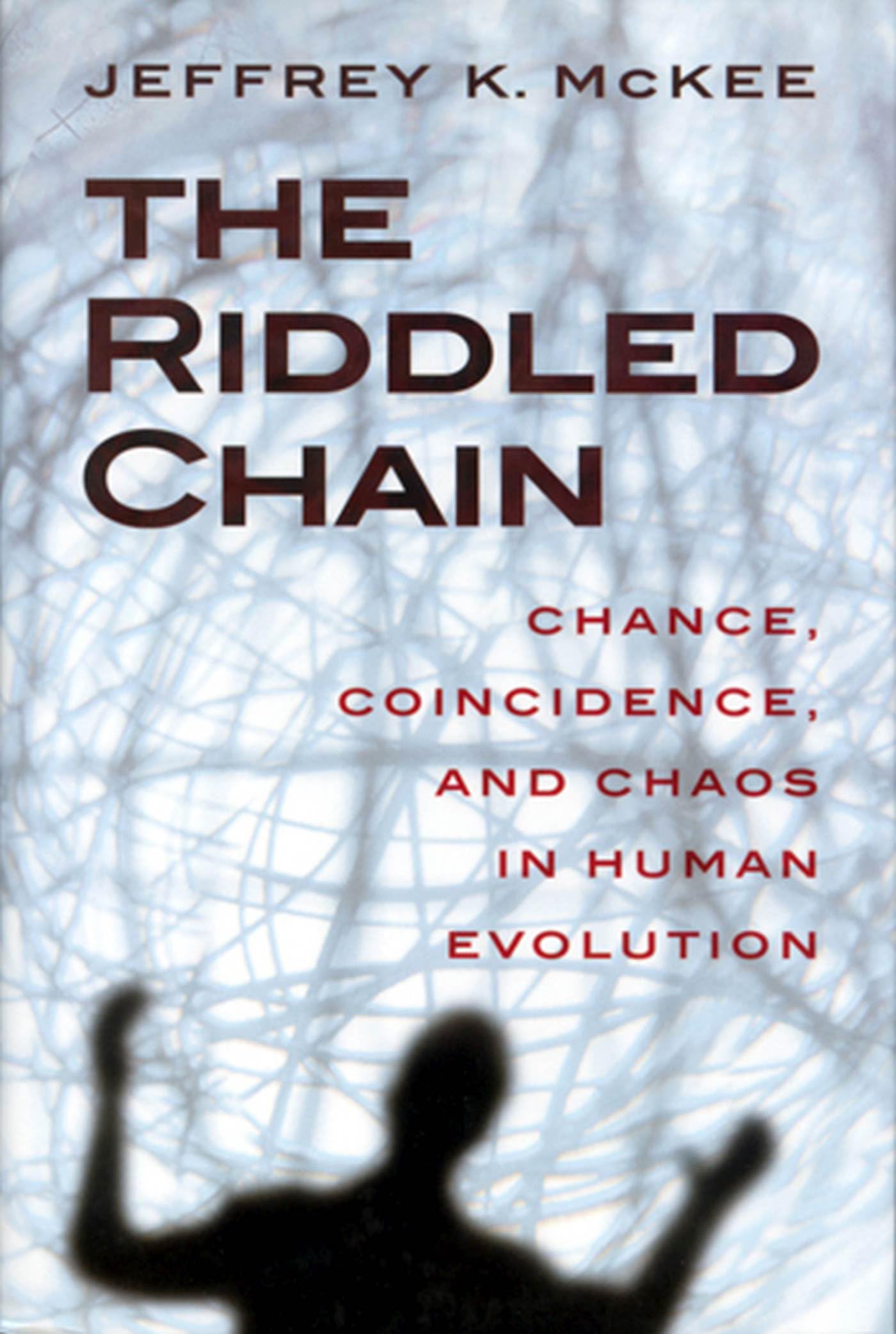 the riddled chain chance coincidence and chaos in human evolution 1st edition mckee, jeffrey kevin