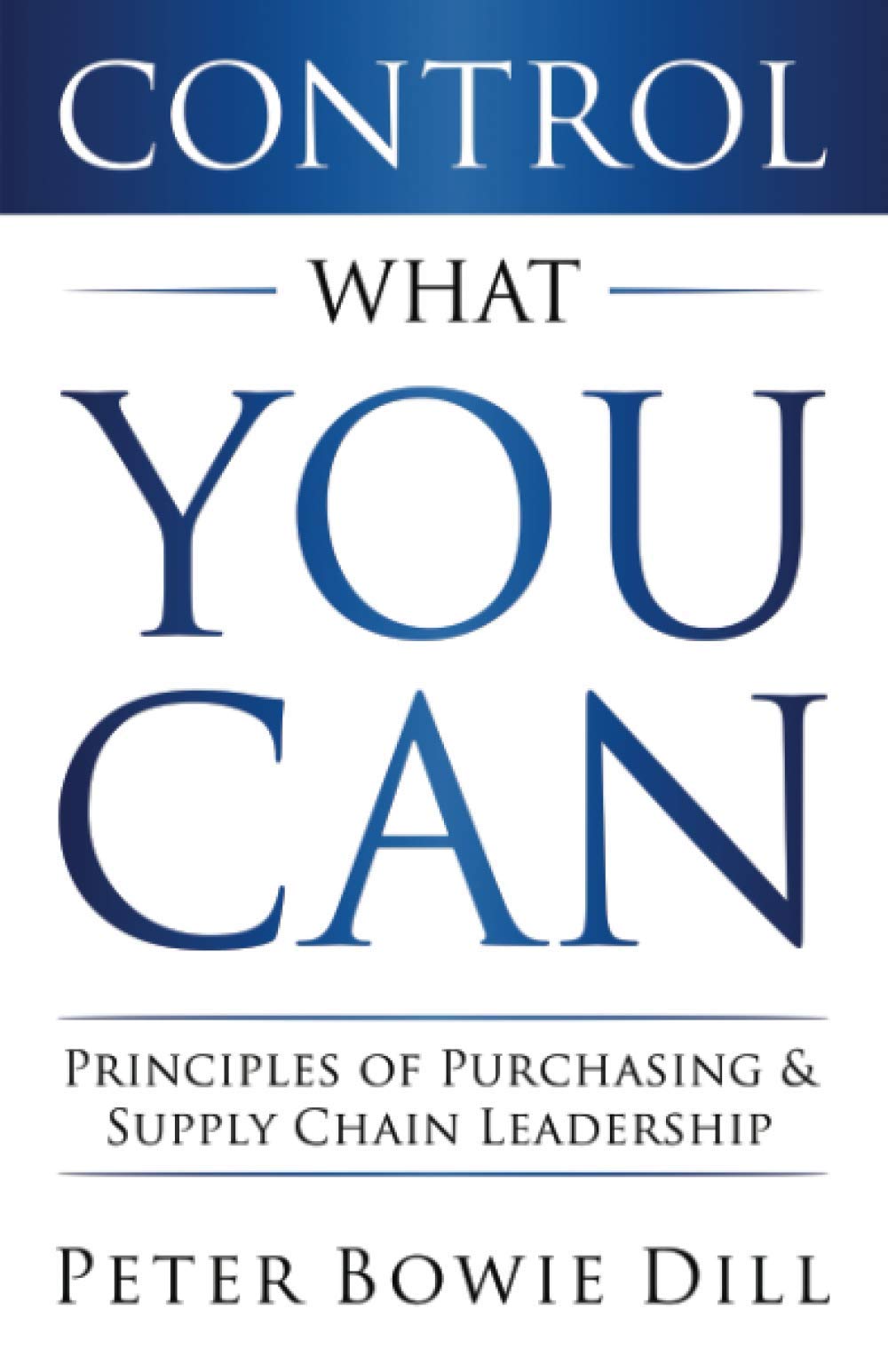 control what you can principles of purchasing and supply chain leadership  dill, peter bowie 193514233x,