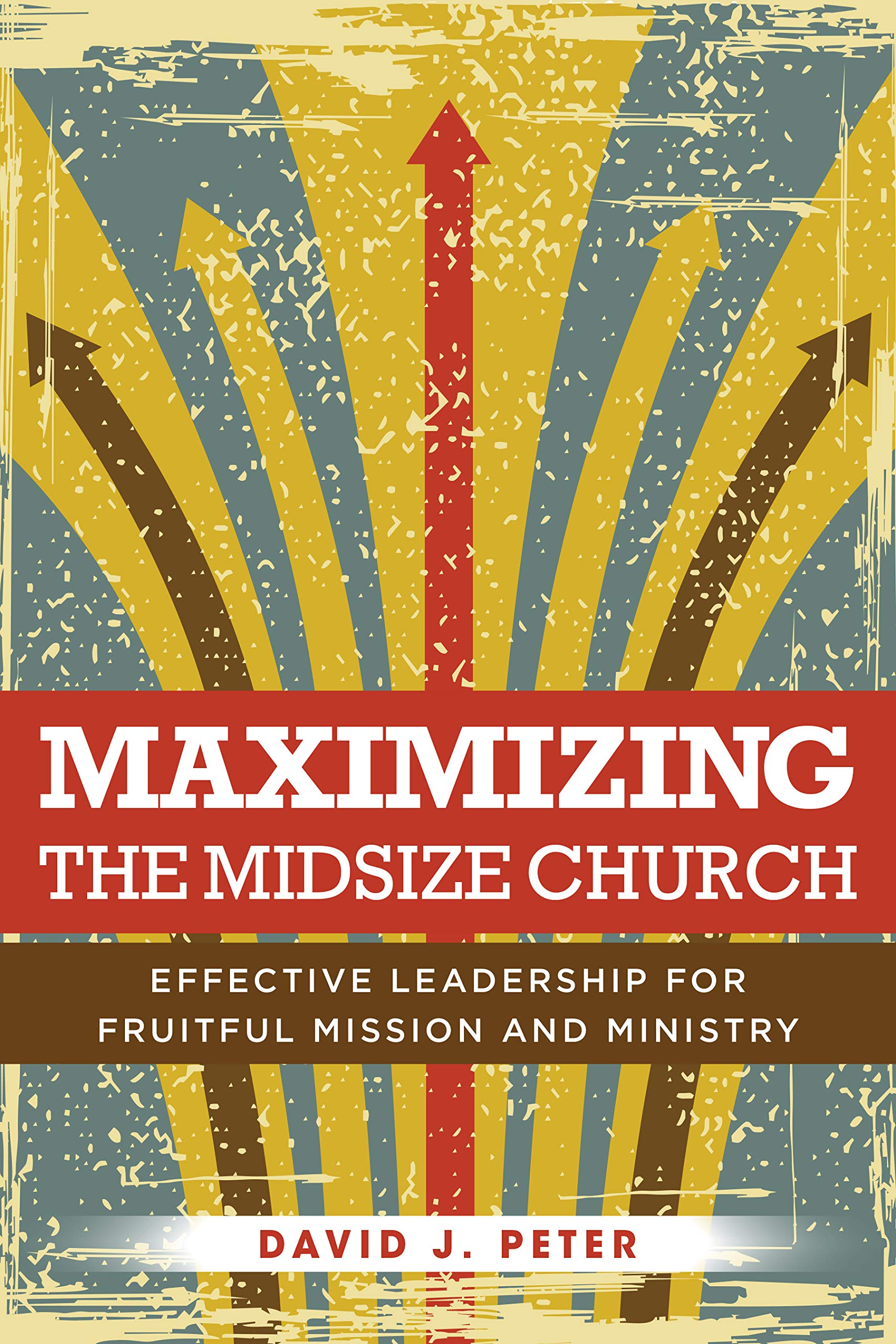 maximizing the midsize church effective leadership for fruitful mission and ministry  peter, david j.