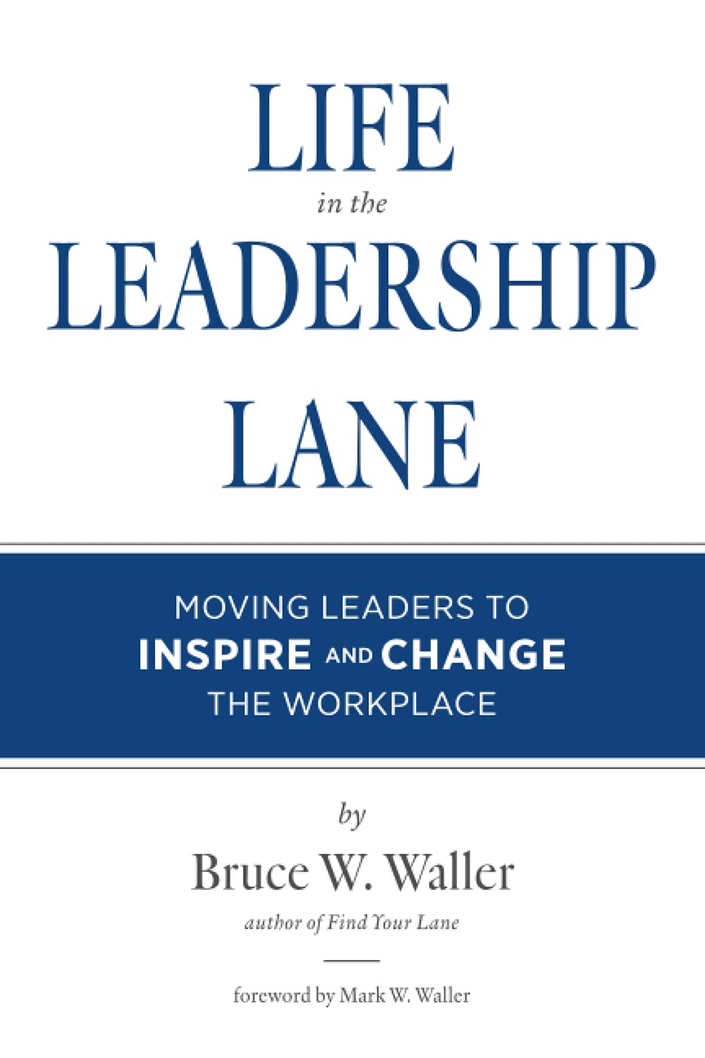 life in the leadership lane moving leaders to inspire and change the workplace  waller, bruce w 0578903644,