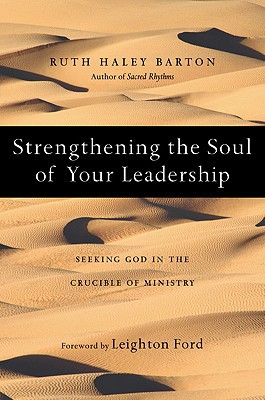 strengthening the soul of your leadership seeking god in the crucible of ministry 1st edition barton, ruth