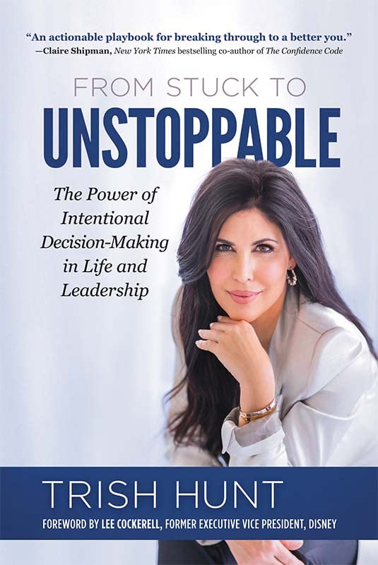 from stuck to unstoppable the power of intentional decision making in life and leadership  trish hunt
