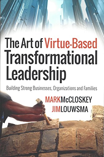 the art of virtue based transformational leadership 1st edition mark mccloskey, jim louwsma 0988735628,