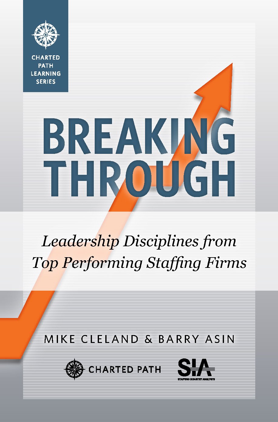 breaking through leadership disciplines from top performing staffing firms  mike cleland, barry asin